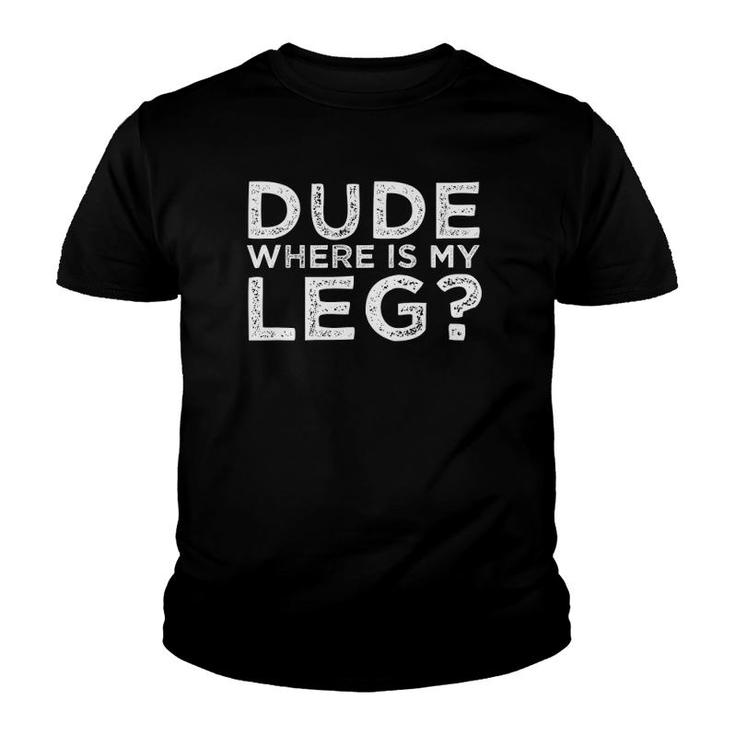Dude Where Is My Leg Amputee Quote Youth T-shirt