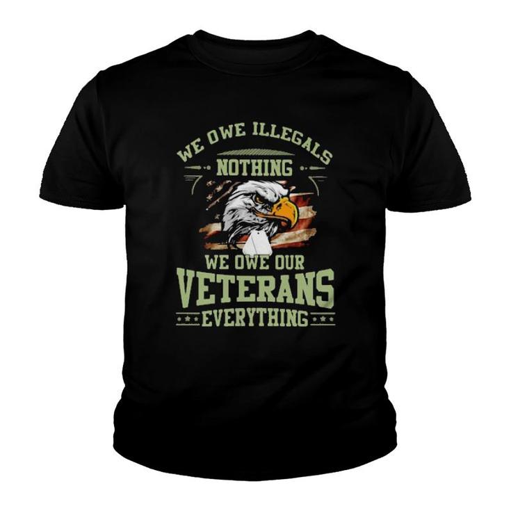 Eagle We Owe Illegals Nothing We Owe Our Veterans Everything American Flag  Youth T-shirt