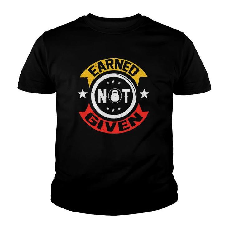 Earned Not Given Motivational Gym Fitness Slogan Youth T-shirt