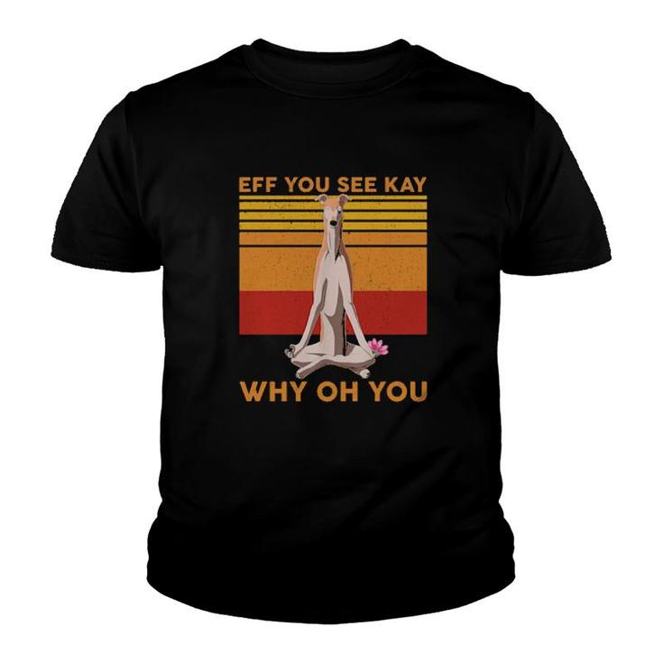 Eff You See Kay Why Oh You Funny Greyhound Dog Yoga Vintage Youth T-shirt