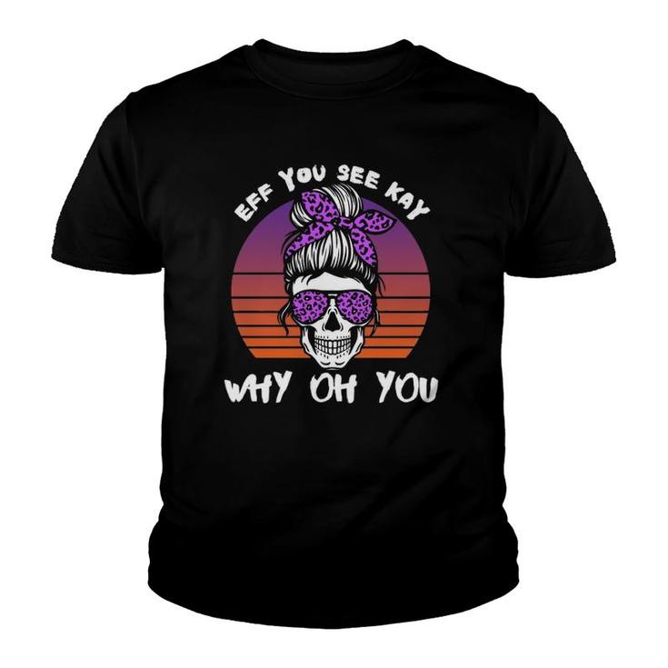 Eff You See Kay Why Oh You Skeleton Skull Halloween Saying  Youth T-shirt