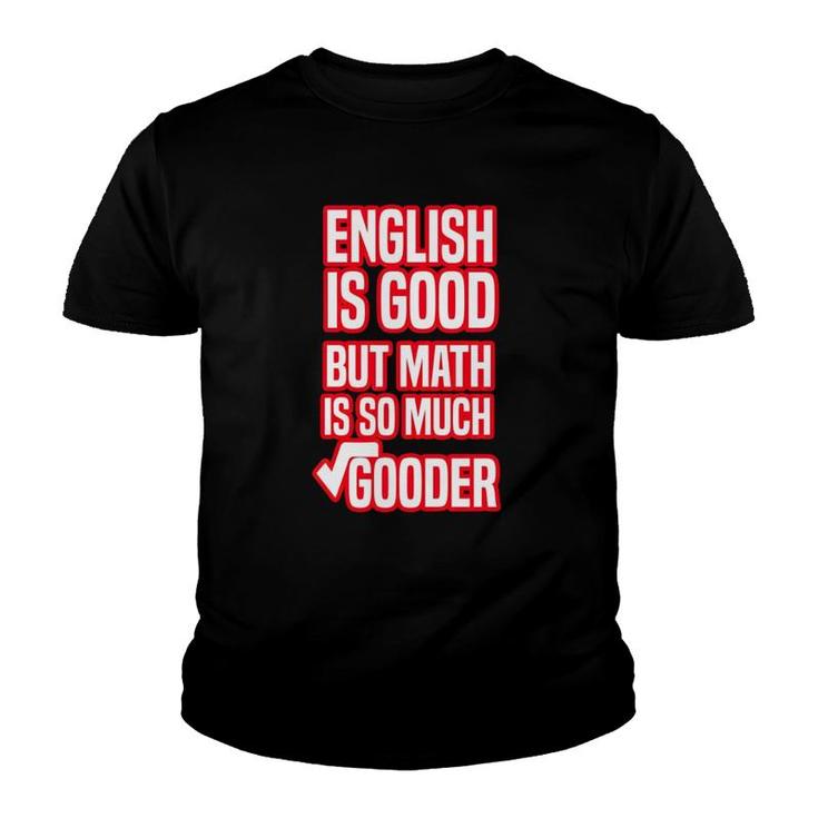 English Is Good But Math Is So Much Gooder Funny Saying For Math Lovers Youth T-shirt