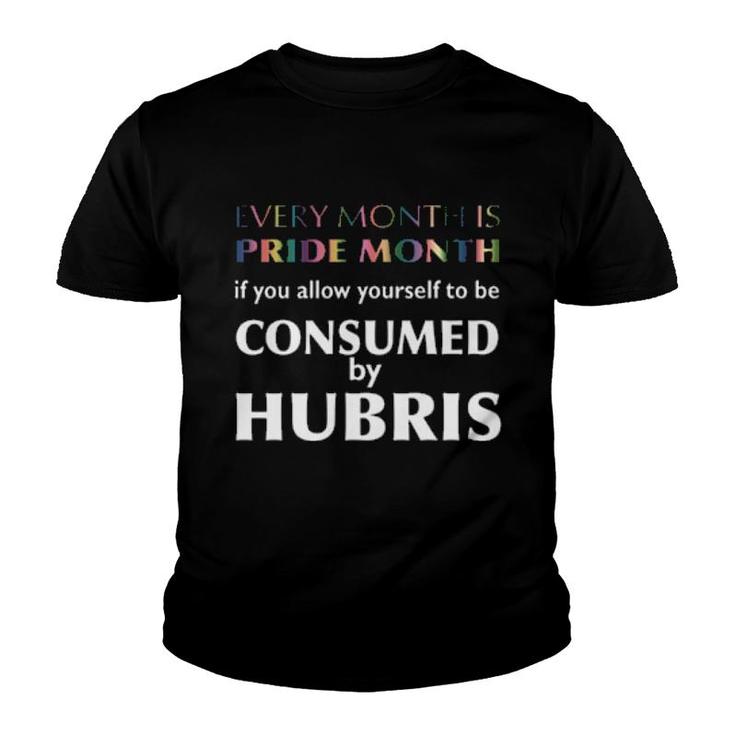 Every Month Is Pride Month If You Allow Yourself To Be Consumed By Hubris  Youth T-shirt