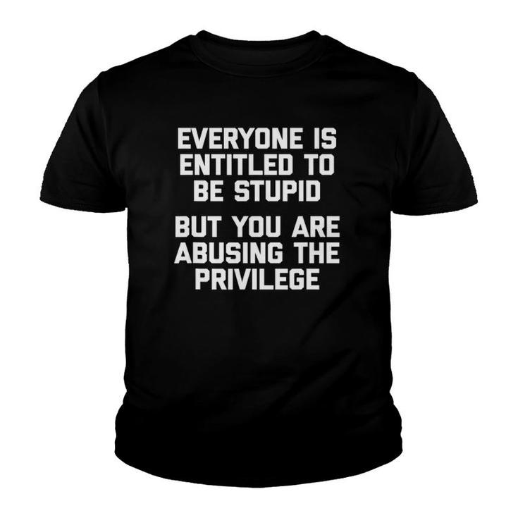 Everyone Is Entitled To Be Stupid Funny Saying Humor Youth T-shirt
