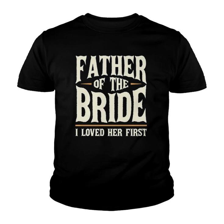 Father Of The Bride I Loved Her First  Youth T-shirt