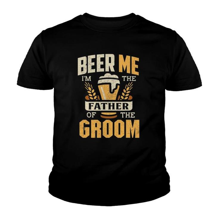 Father Of The Groom  Beer Me Father Of The Groom Youth T-shirt