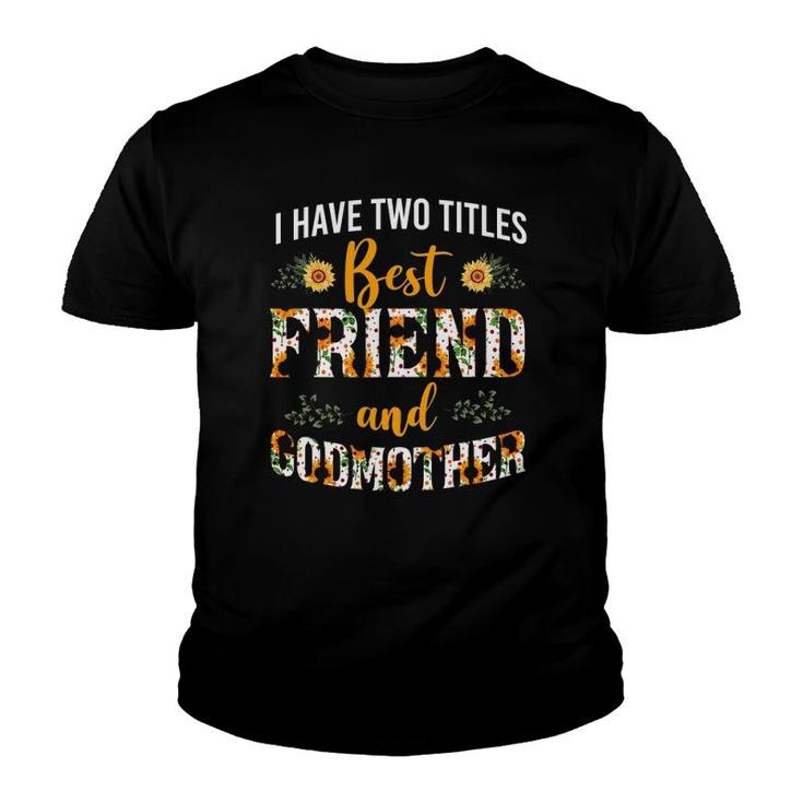 Floral I Have Two Titles Best Friend And Godmother Sunflower Youth T-shirt