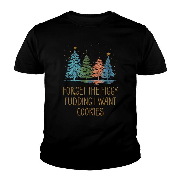 Forget The Figgy Pudding I Want Cookies Christmas Foodie  Youth T-shirt