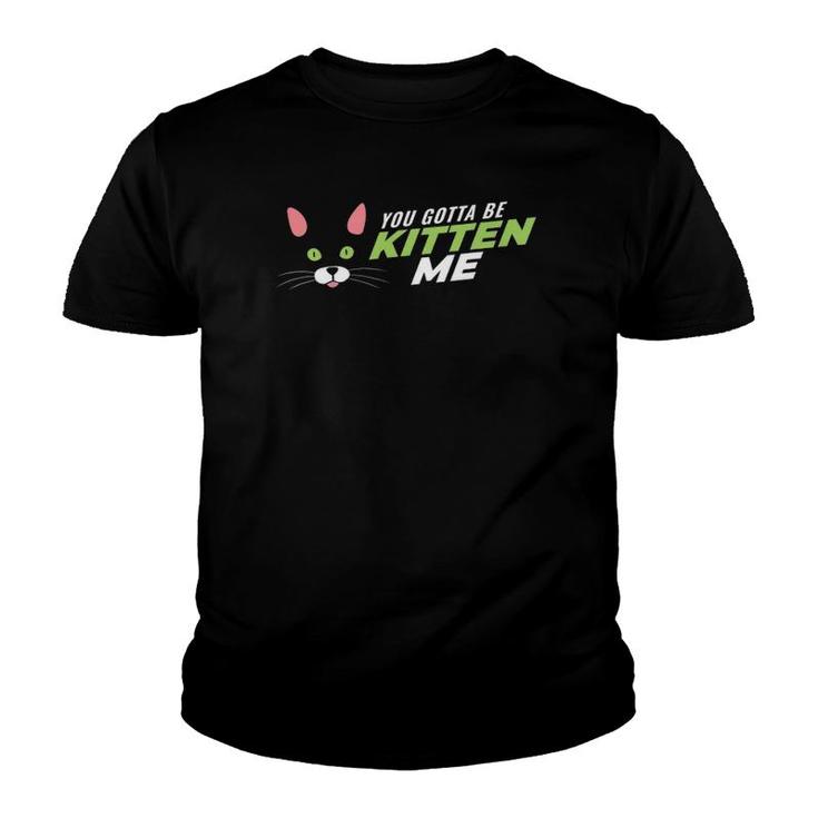 Funny Cat Mom Lovers Playful You Gotta Be Kitten Me Tees Youth T-shirt
