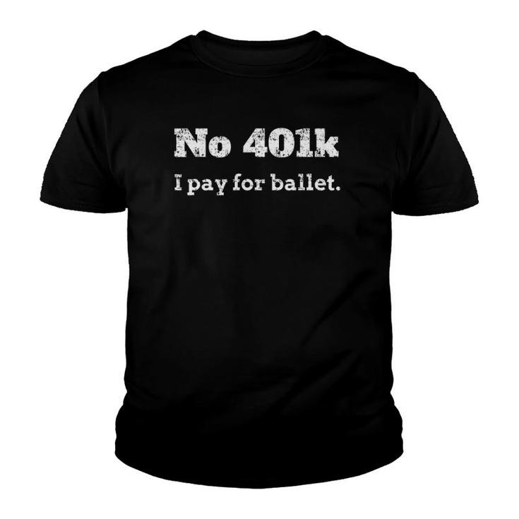 Funny Dance Dad Gift - No 401K, I Pay For Ballet Dance Dad Youth T-shirt