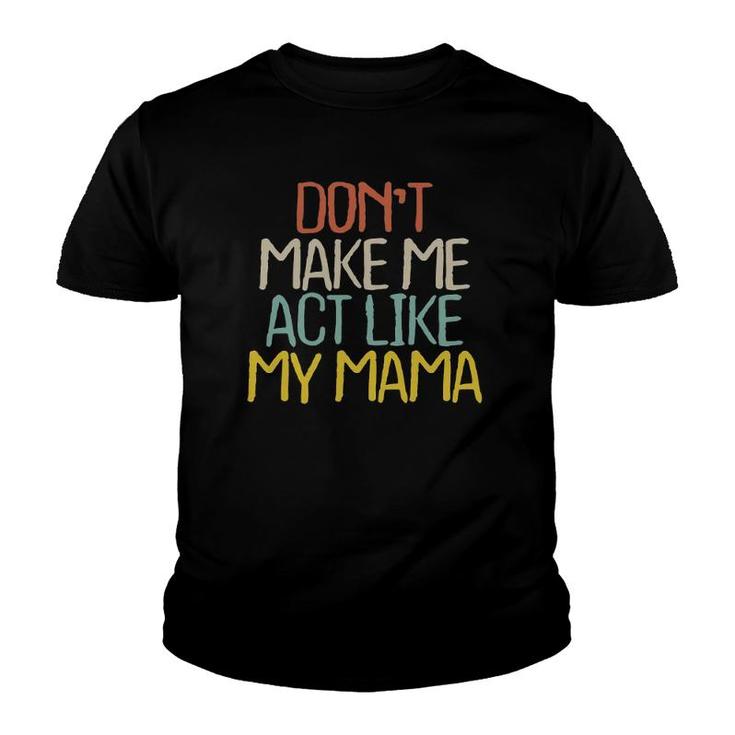 Funny Don't Make Me Act Like My Mama Novelty Saying Gift Youth T-shirt