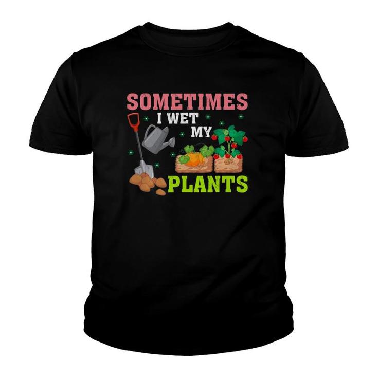 Funny Gardener Gift Sometimes I Wet My Plants Youth T-shirt