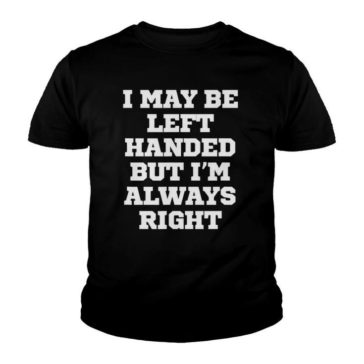 Funny I May Be Left Handed But I'm Always Right Youth T-shirt