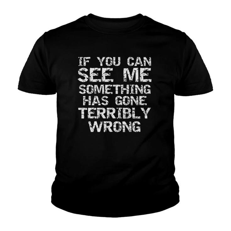 Funny If You Can See Me Something Has Gone Terribly Wrong Youth T-shirt