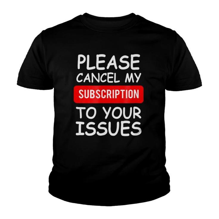 Funny Please Cancel My Subscription To Your Issues Youth T-shirt