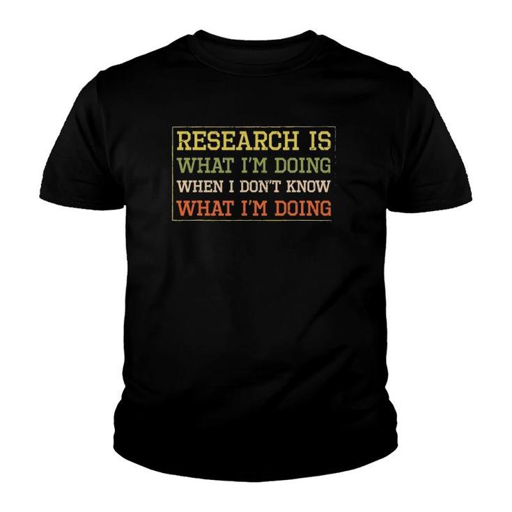 Funny Research Is What I'm Doing Scientists Humor Youth T-shirt
