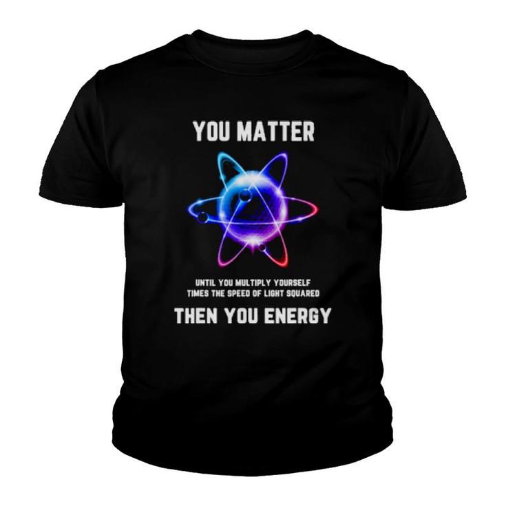 Funny Science T, Atom Science , You Matter Energy Youth T-shirt