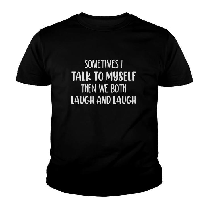 Funny Sometimes I Talk To Myself Then We Both Laugh And Laugh Sarcasm Introvert Youth T-shirt