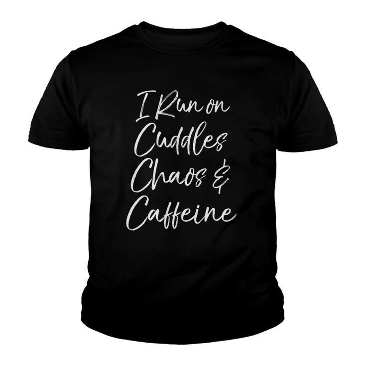 Funny Toddler Mom Quote I Run On Cuddles Chaos & Caffeine Youth T-shirt