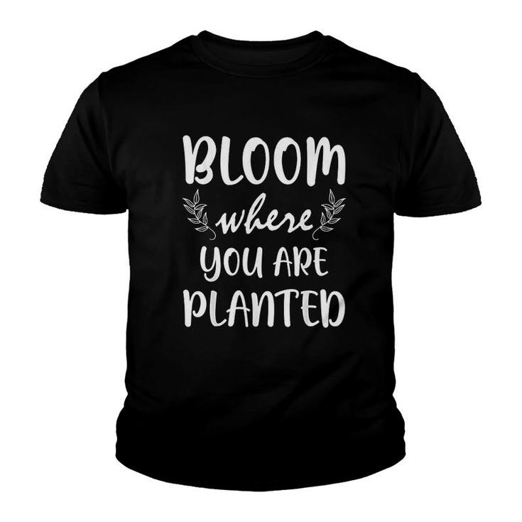 Gardening Bloom Where You Are Planted Gardener Plant Gift Youth T-shirt