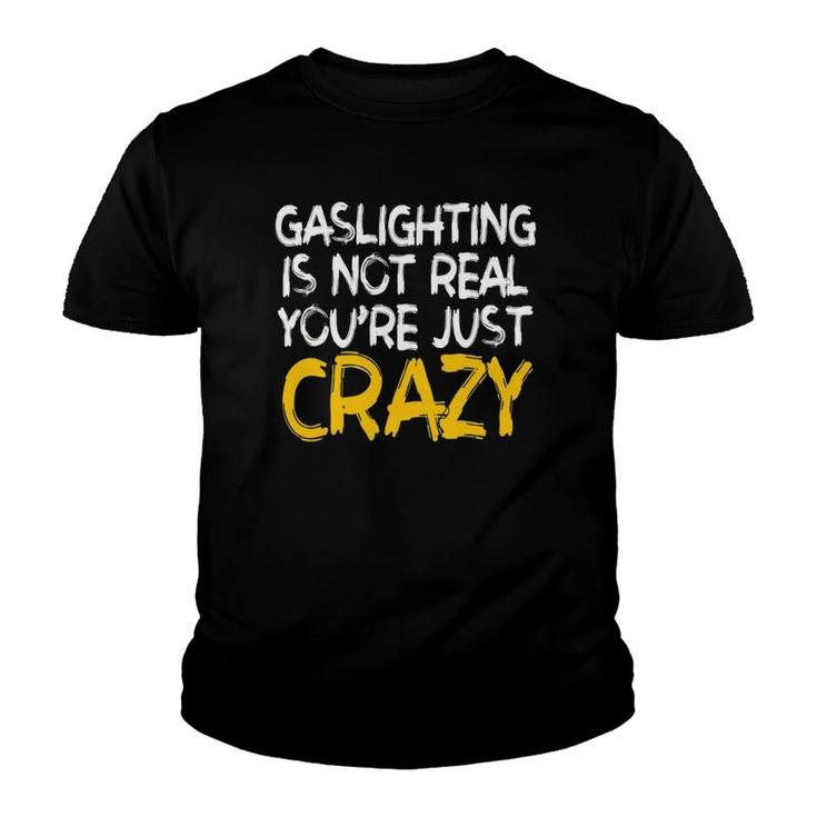 Gaslighting Is Not Real You're Just Crazy Funny Youth T-shirt