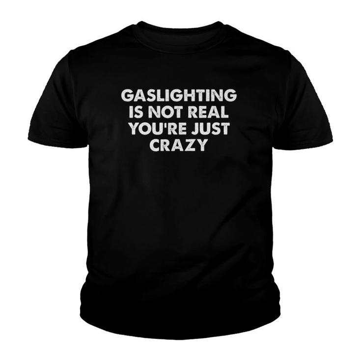 Gaslighting Is Not Real You're Just Crazy Youth T-shirt