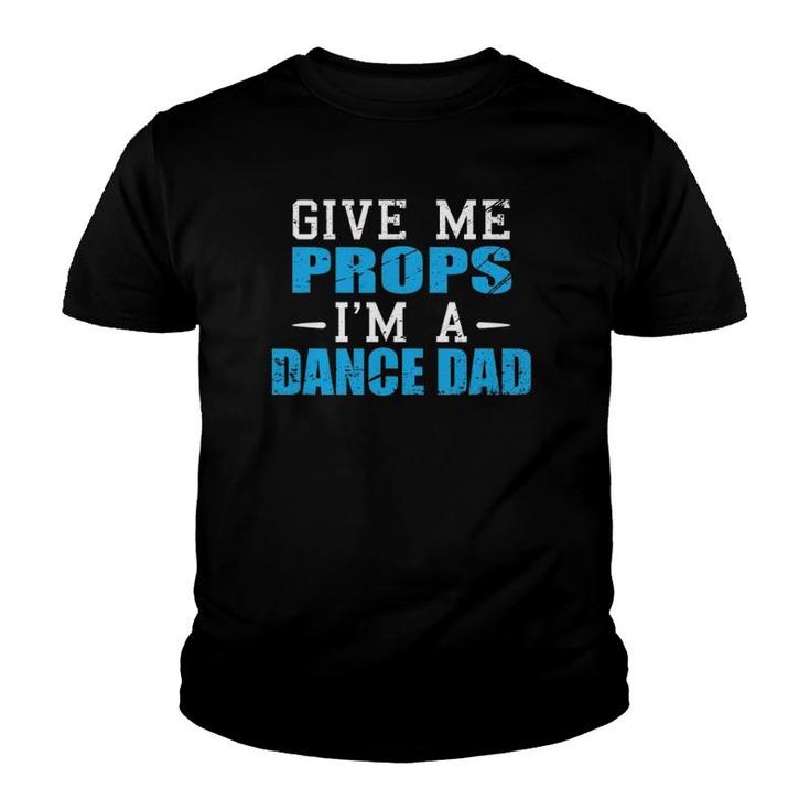 Give Me Props I'm A Dance Dad Cool Dads Gift Tee Youth T-shirt