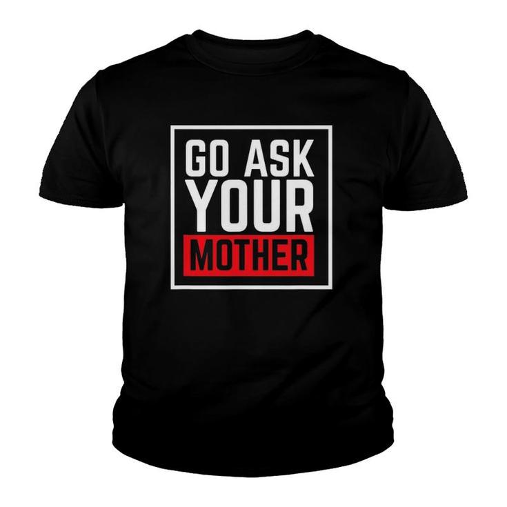 Go Ask Your Mother For Dads And Grandfathers Youth T-shirt