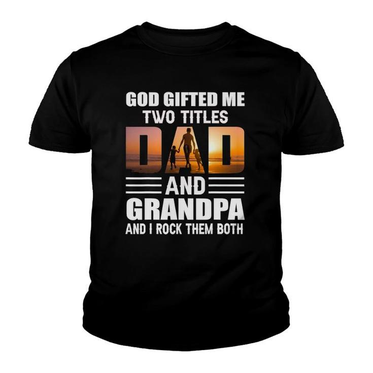 God Gifted Me Two Titles Dad And Grandpa Funny Grandpa Youth T-shirt