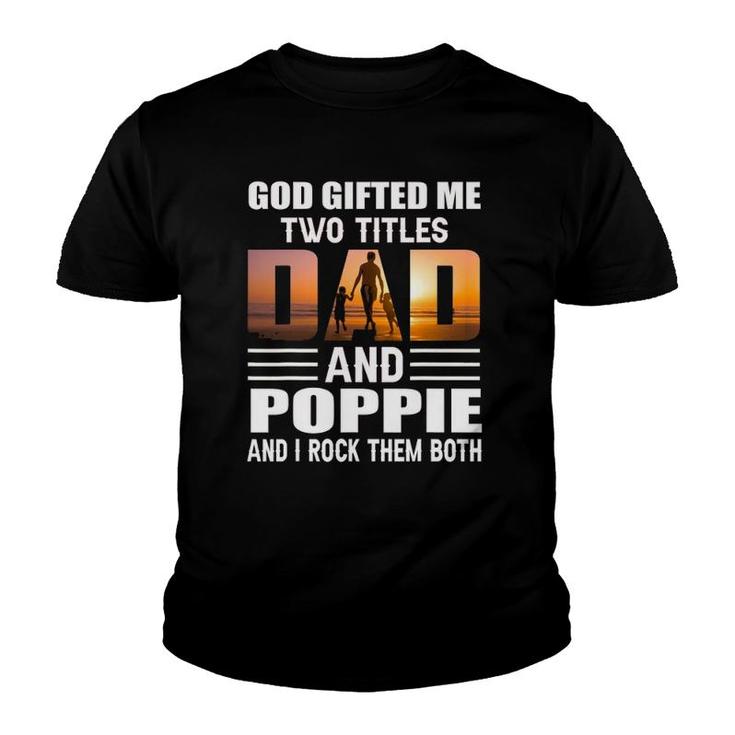 God Gifted Me Two Titles Dad And Poppie Funny Poppie Youth T-shirt
