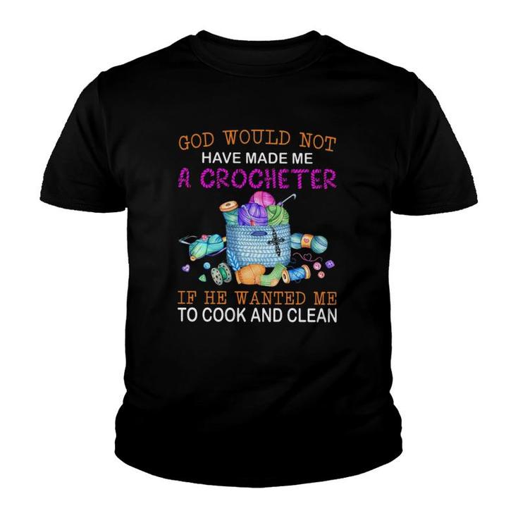 God Would Not Have Made Me A Crocheter If He Wanted Me To Cook And Clean Youth T-shirt