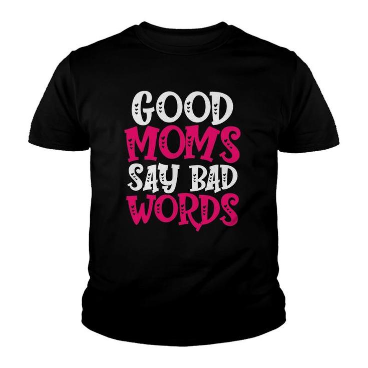 Good Moms Say Bad Words Funny Parenting Quote Mom Life Youth T-shirt