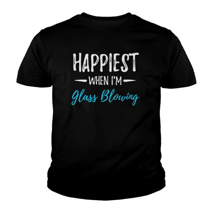 Happiest When I'm Glass Blowing Funny Gift Idea Youth T-shirt