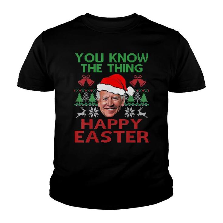 Happy Christmas Biden You Know The Thing Happy Easter Christmas Ugly Tee  Youth T-shirt