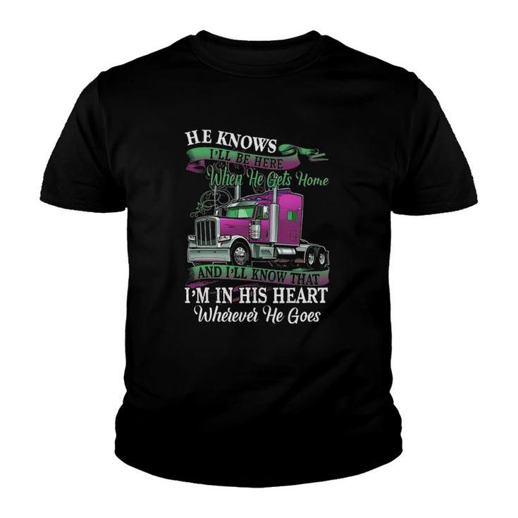 He Knows I'll Be Here When He Gets Home Funny Trucker's Wife Youth T-shirt