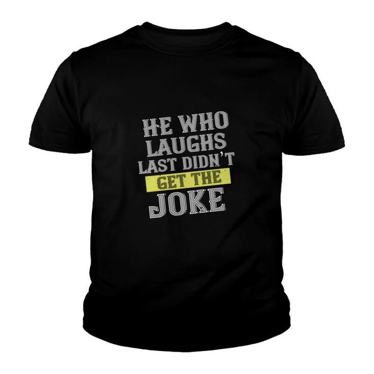 He Who Laughs Last Didn’t Get The Joke Youth T-shirt