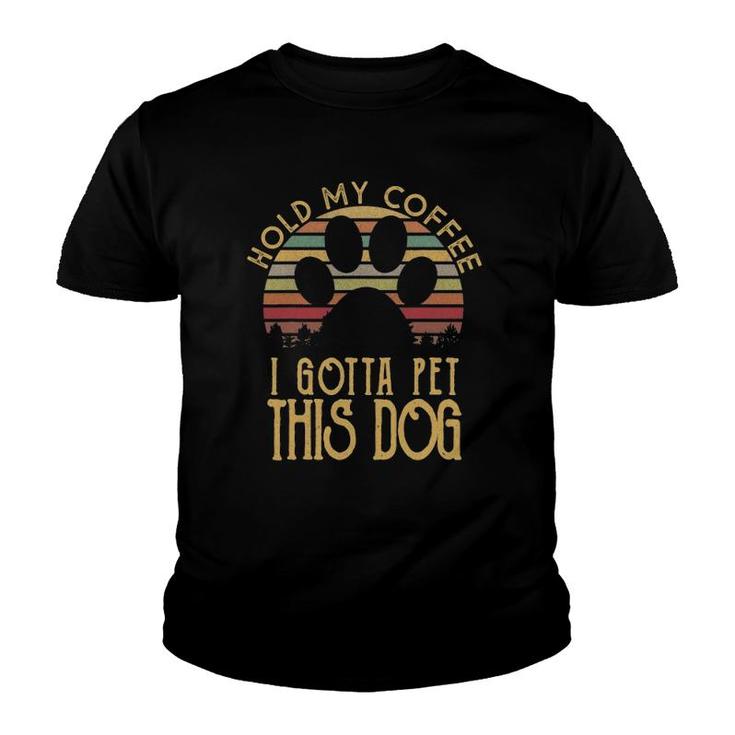Hold My Coffee I Gotta Pet This Dog Funny Drink Gift Youth T-shirt