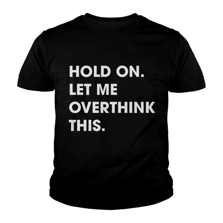 Hold On Let Me Overthink This Youth T-shirt