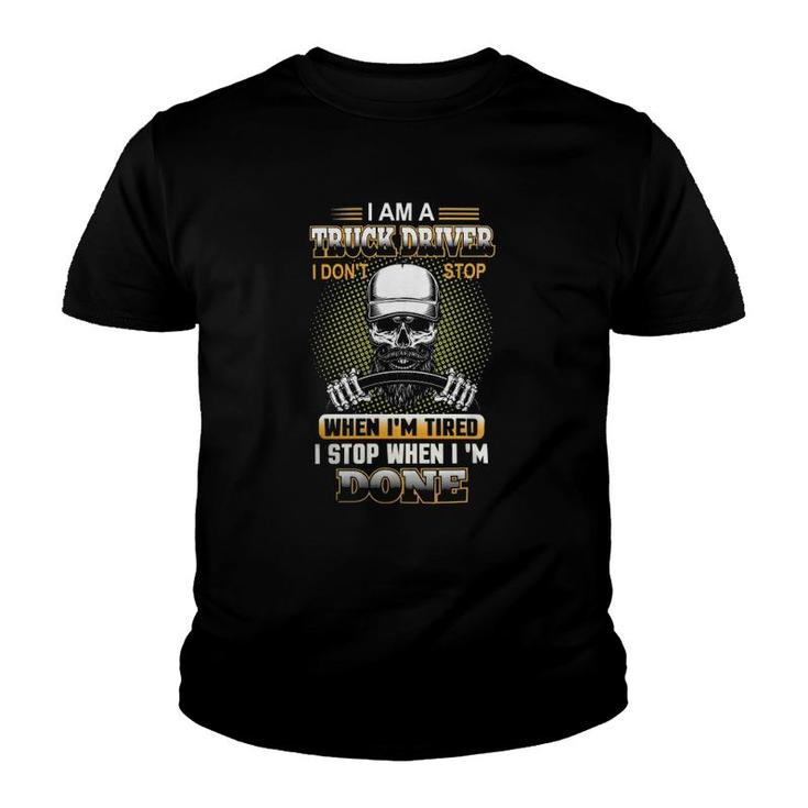 I Am A Truck Driver I Don't Stop When I'm Tired I'm Done Youth T-shirt