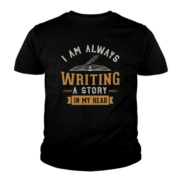I Am Always Writing A Story In My Head Writing Writer Gifts Youth T-shirt