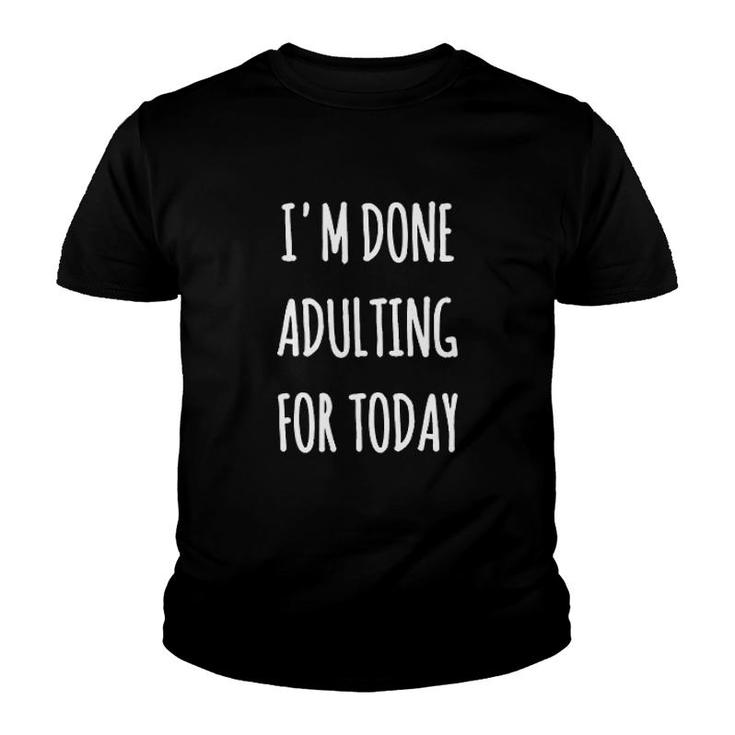 I Am Done Adulting For Today Funny Youth T-shirt