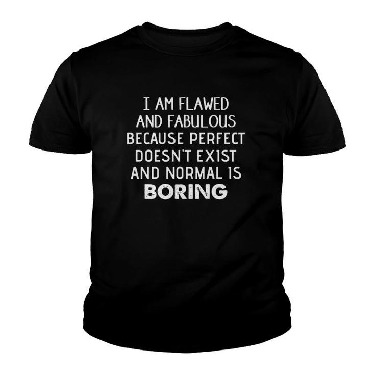 I Am Flawed And Fabulous Because Perfect Doesn't Exist Normal Is Boring Youth T-shirt