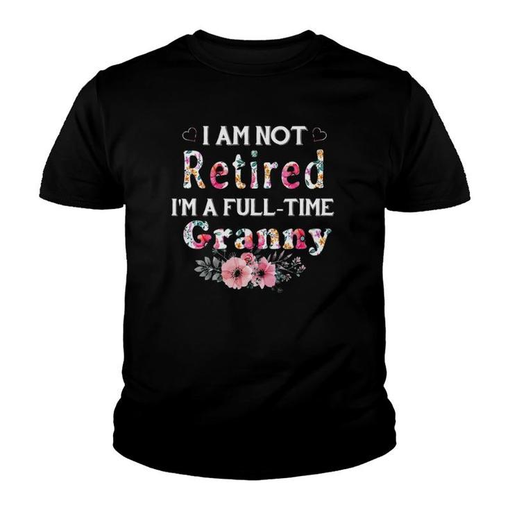 I Am Not Retired I'm A Full Time Granny Granny Gift Youth T-shirt