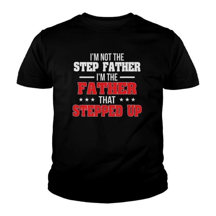 I Am Not The Step Father I'm The Father That Stepped Up Dad Youth T-shirt