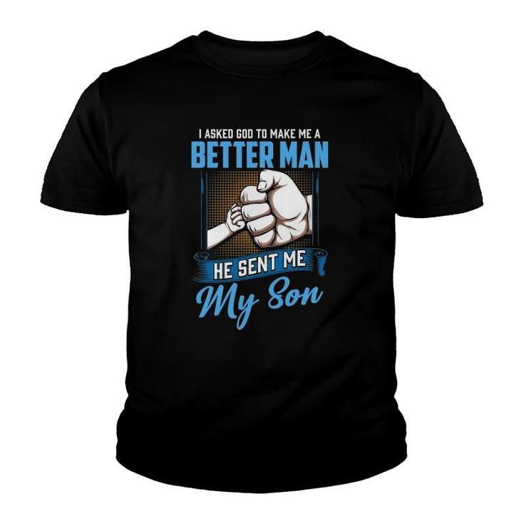 I Asked God To Make Me A Better Man He Sent Me My Son Daddy Youth T-shirt