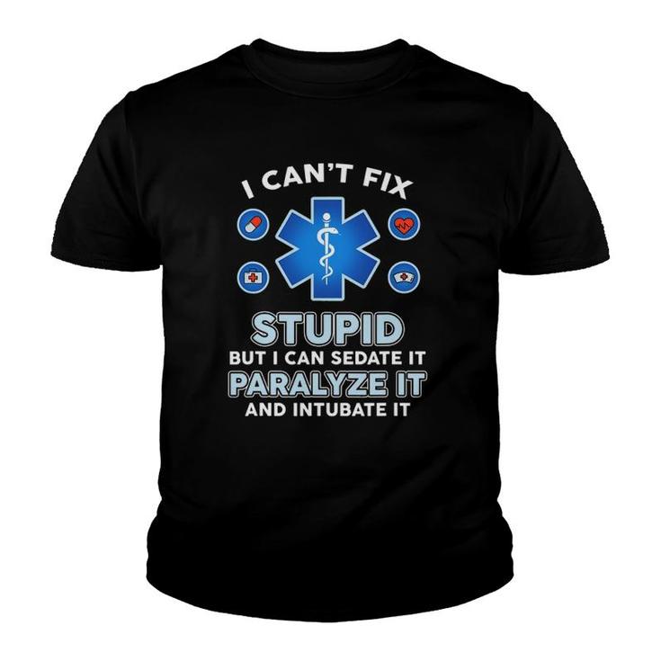I Can't Fix Stupid But Can Sedate Paralyze Intubate It Nurse Youth T-shirt
