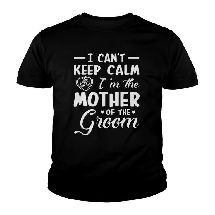 I Cant Keep Calm Im Mother Of The Groom Groom Mother  Youth T-shirt
