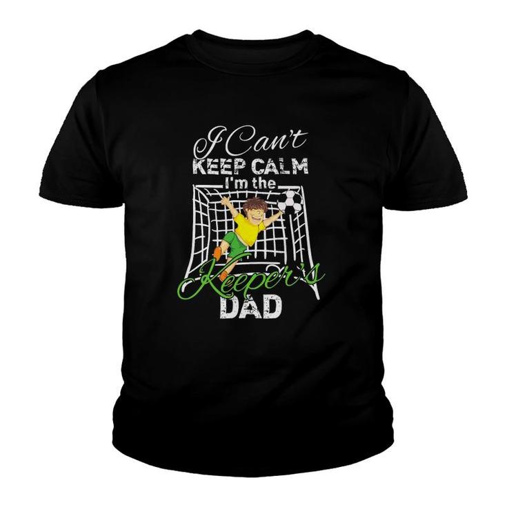 I Can't Keep Calm I'm The Keeper's Dad Soccer Dad Youth T-shirt