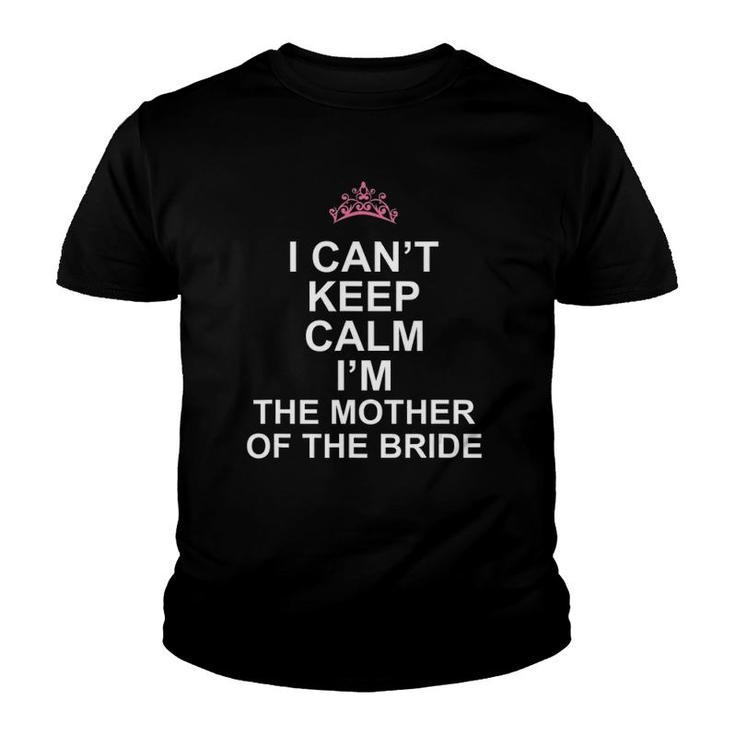 I Can't Keep Calm I'm The Mother Of The Bride T Youth T-shirt