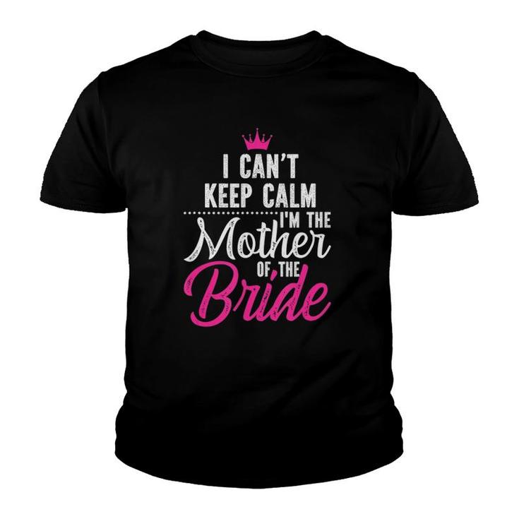 I Can't Keep Calm I'm The Mother Of The Bride Youth T-shirt